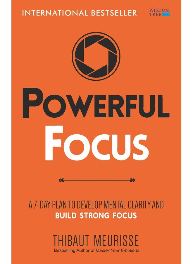 Powerful Focus: A 7-Day Plan to Develop Mental Clarity and Build Strong Focus